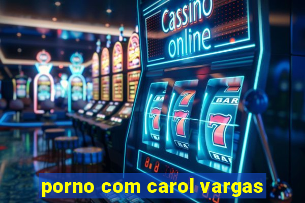 porno com carol vargas